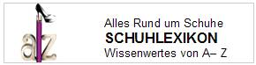 A.B-C der Schuhe. In unserem Schuhlexikon finden Sie alles rund ums Thema Schuhe